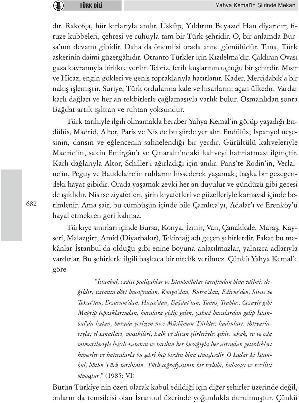 Çaldıran Ovası gaza kavramıyla birlikte verilir. Tebriz, fetih kuşlarının uçtuğu bir şehirdir. Mısır ve Hicaz, engin gökleri ve geniş topraklarıyla hatırlanır.