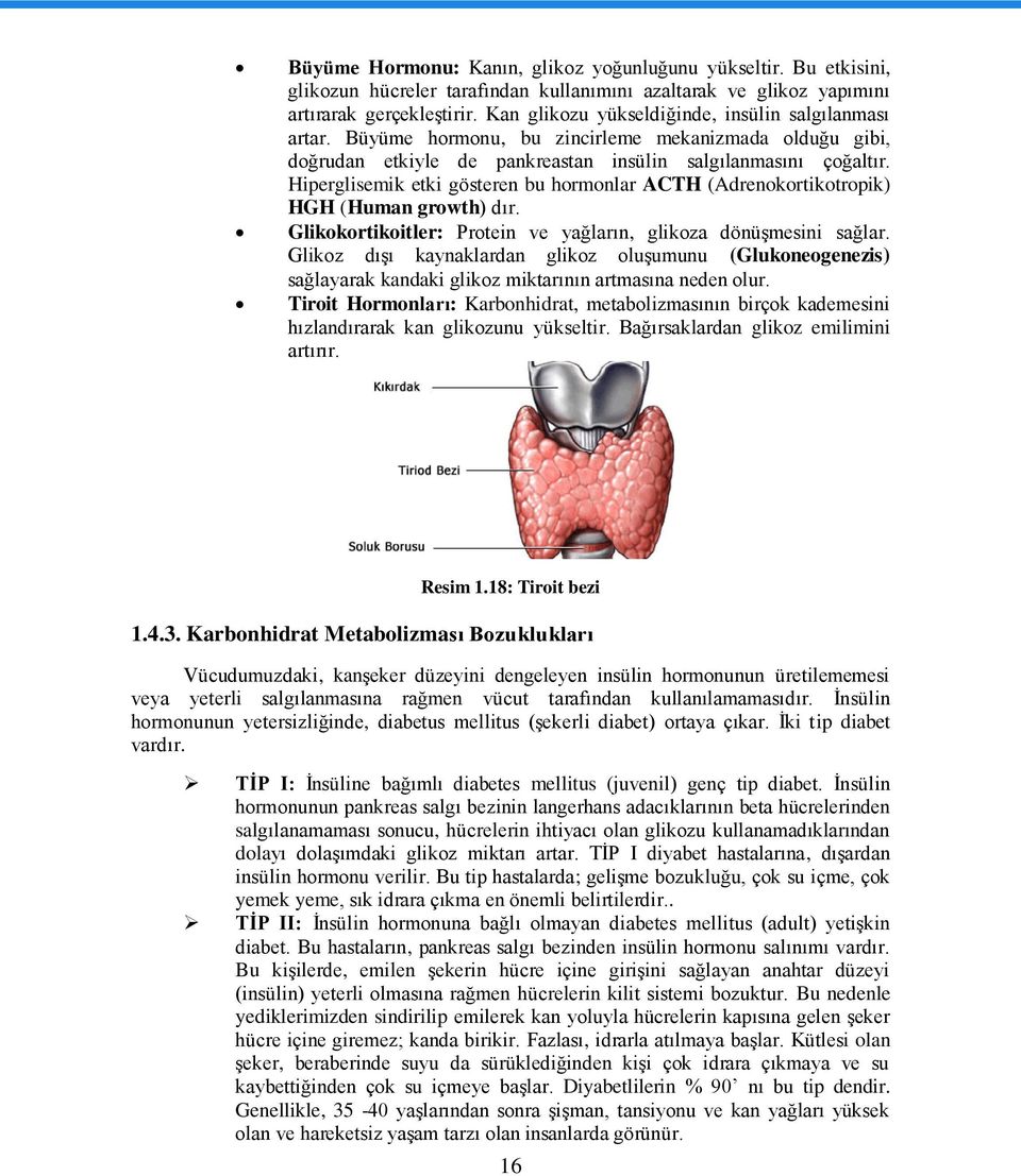 Hiperglisemik etki gösteren bu hormonlar ACTH (Adrenokortikotropik) HGH (Human growth) dır. Glikokortikoitler: Protein ve yağların, glikoza dönüģmesini sağlar.