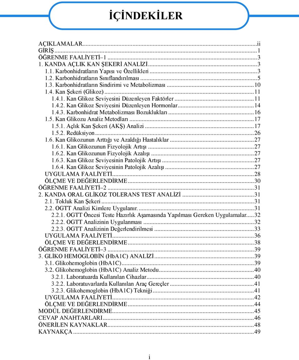 4.3. Karbonhidrat Metabolizması Bozuklukları... 16 1.5. Kan Glikozu Analiz Metodları... 17 1.5.1. Açlık Kan ġekeri (AKġ) Analizi... 17 1.5.2. Redüksiyon... 26 1.6. Kan Glikozunun Arttığı ve Azaldığı Hastalıklar.