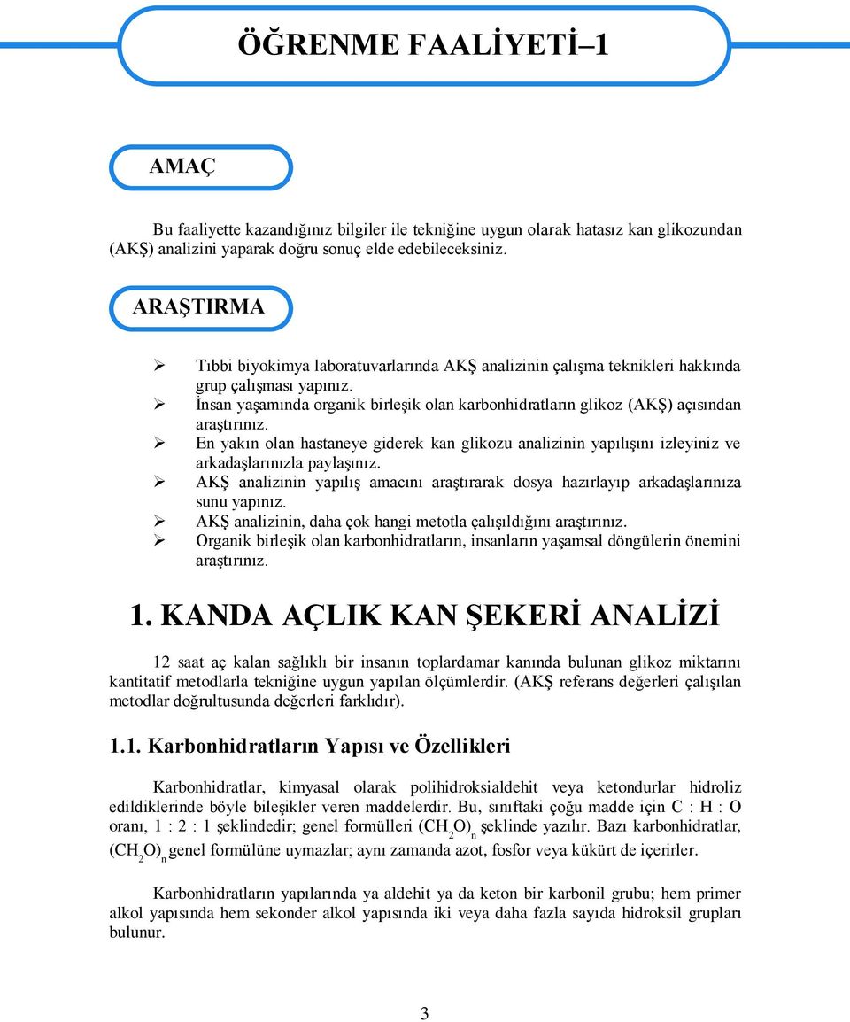 Ġnsan yaģamında organik birleģik olan karbonhidratların glikoz (AKġ) açısından araģtırınız. En yakın olan hastaneye giderek kan glikozu analizinin yapılıģını izleyiniz ve arkadaģlarınızla paylaģınız.