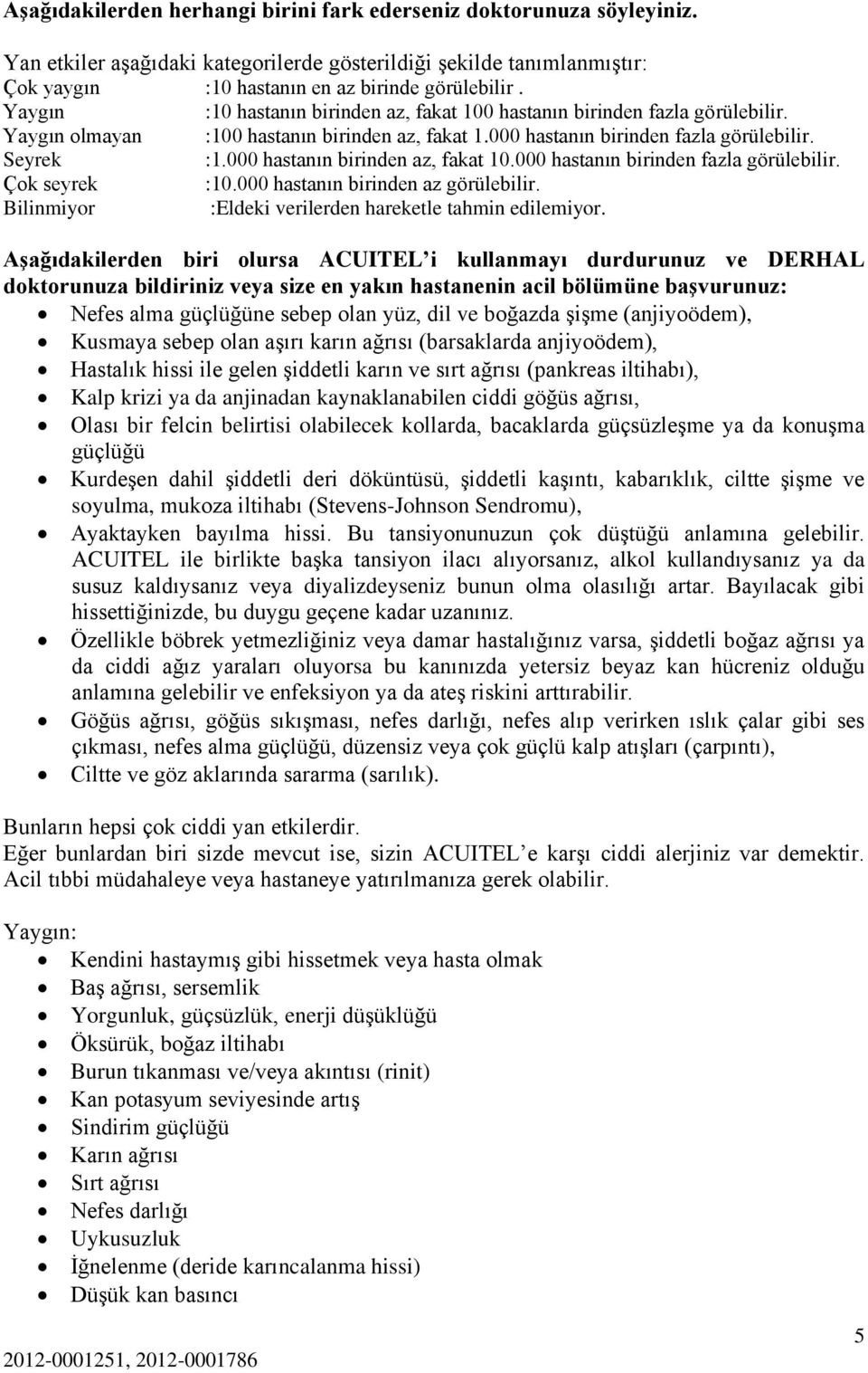 000 hastanın birinden az, fakat 10.000 hastanın birinden fazla görülebilir. Çok seyrek :10.000 hastanın birinden az görülebilir. Bilinmiyor :Eldeki verilerden hareketle tahmin edilemiyor.