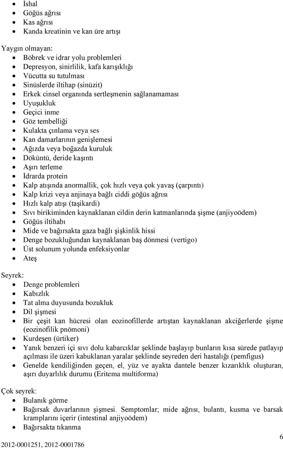 kaşıntı Aşırı terleme İdrarda protein Kalp atışında anormallik, çok hızlı veya çok yavaş (çarpıntı) Kalp krizi veya anjinaya bağlı ciddi göğüs ağrısı Hızlı kalp atışı (taşikardi) Sıvı birikiminden