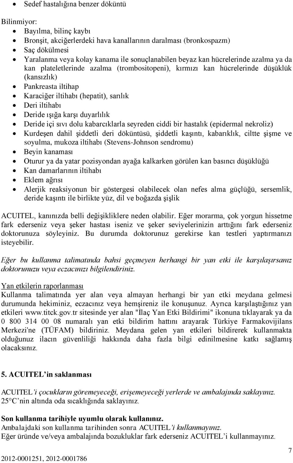 ışığa karşı duyarlılık Deride içi sıvı dolu kabarcıklarla seyreden ciddi bir hastalık (epidermal nekroliz) Kurdeşen dahil şiddetli deri döküntüsü, şiddetli kaşıntı, kabarıklık, ciltte şişme ve