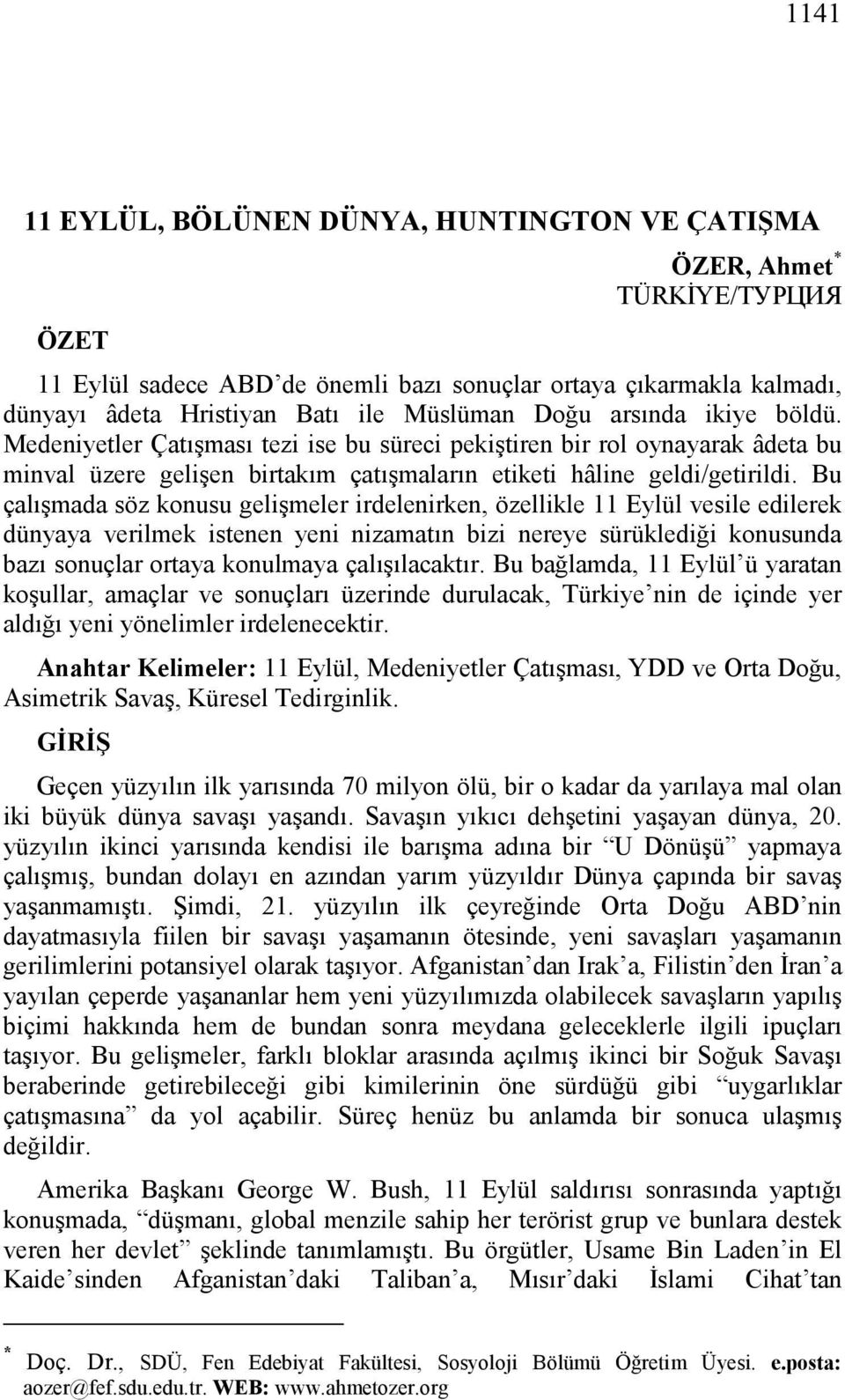 Bu çalışmada söz konusu gelişmeler irdelenirken, özellikle 11 Eylül vesile edilerek dünyaya verilmek istenen yeni nizamatın bizi nereye sürüklediği konusunda bazı sonuçlar ortaya konulmaya