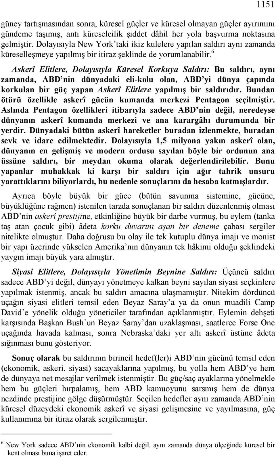 6 Askerî Elitlere, Dolayısıyla Küresel Korkuya Saldırı: Bu saldırı, aynı zamanda, ABD nin dünyadaki eli-kolu olan, ABD yi dünya çapında korkulan bir güç yapan Askerî Elitlere yapılmış bir saldırıdır.