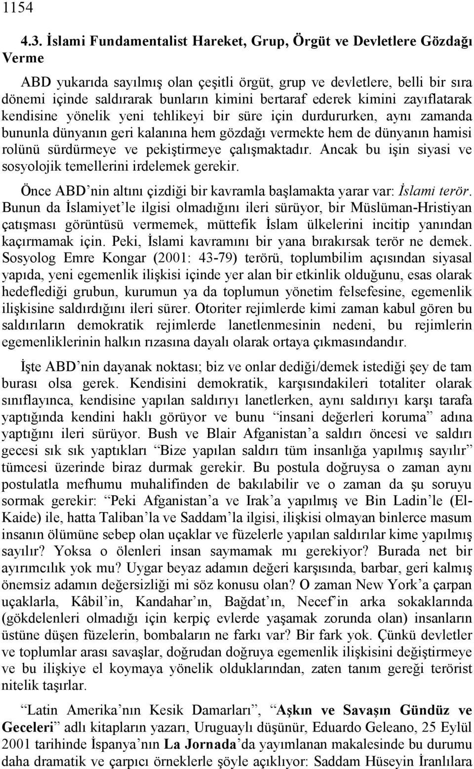 ederek kimini zayıflatarak kendisine yönelik yeni tehlikeyi bir süre için durdururken, aynı zamanda bununla dünyanın geri kalanına hem gözdağı vermekte hem de dünyanın hamisi rolünü sürdürmeye ve