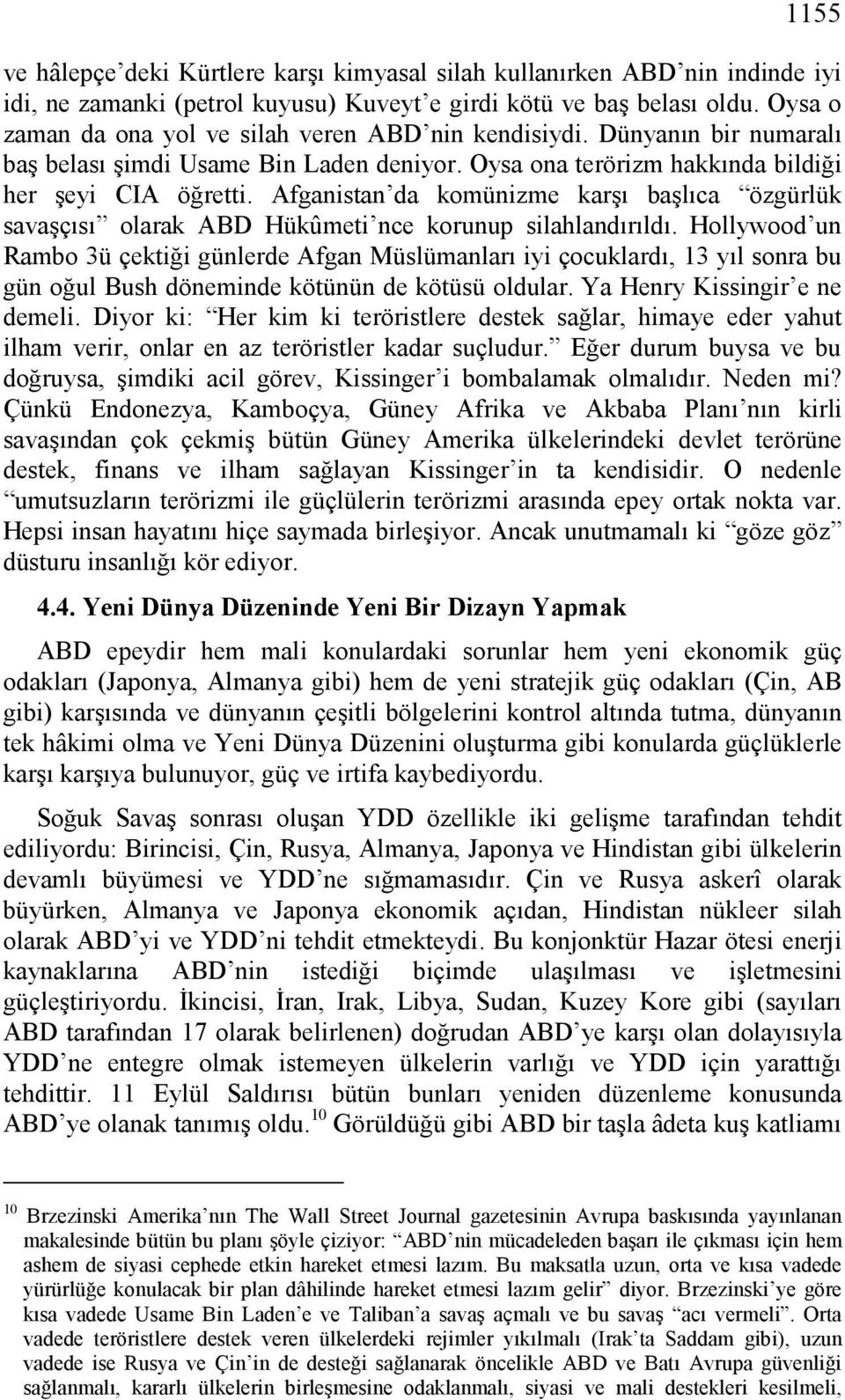 Afganistan da komünizme karşı başlıca özgürlük savaşçısı olarak ABD Hükûmeti nce korunup silahlandırıldı.