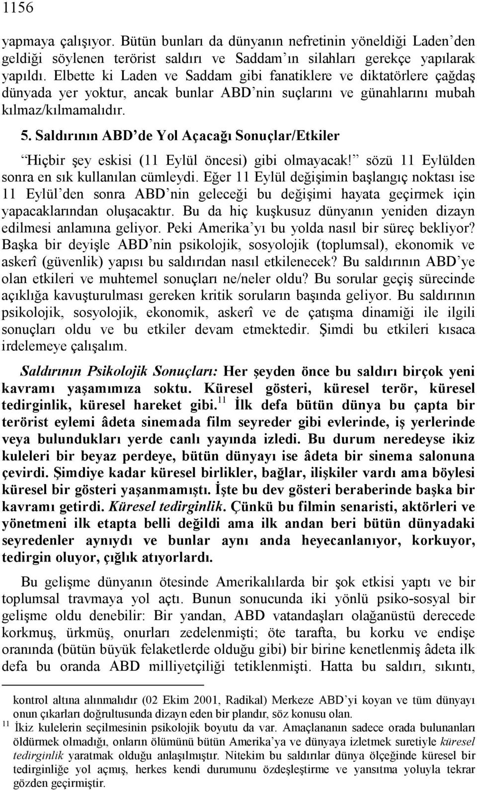 Saldırının ABD de Yol Açacağı Sonuçlar/Etkiler Hiçbir şey eskisi (11 Eylül öncesi) gibi olmayacak! sözü 11 Eylülden sonra en sık kullanılan cümleydi.