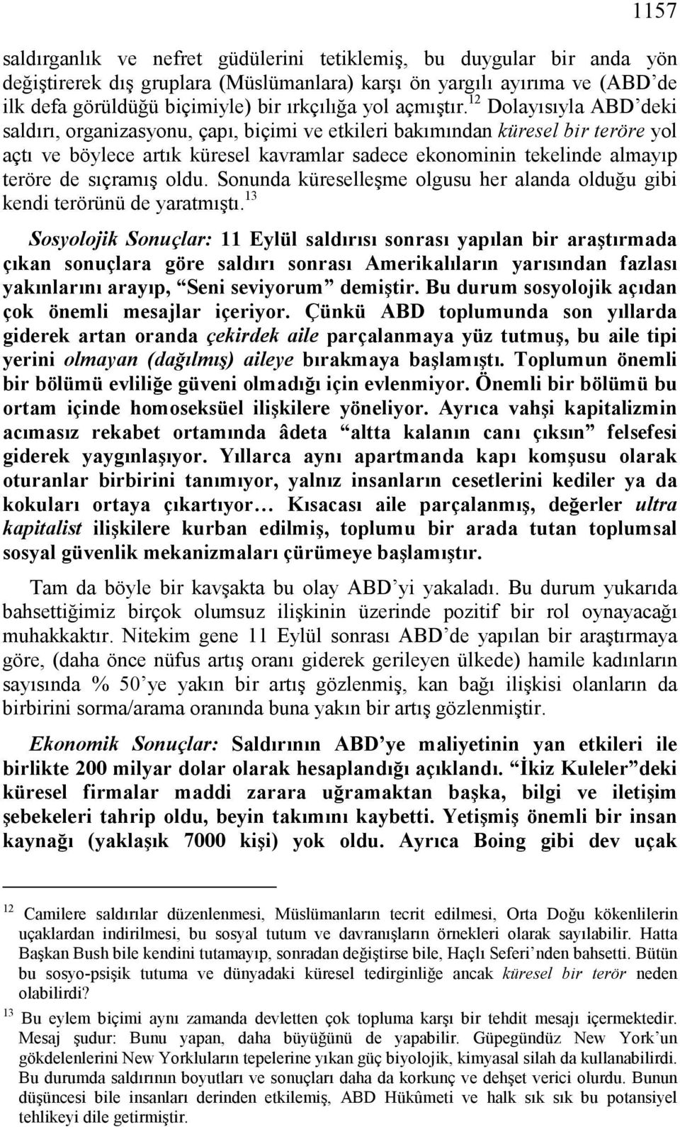 12 Dolayısıyla ABD deki saldırı, organizasyonu, çapı, biçimi ve etkileri bakımından küresel bir teröre yol açtı ve böylece artık küresel kavramlar sadece ekonominin tekelinde almayıp teröre de