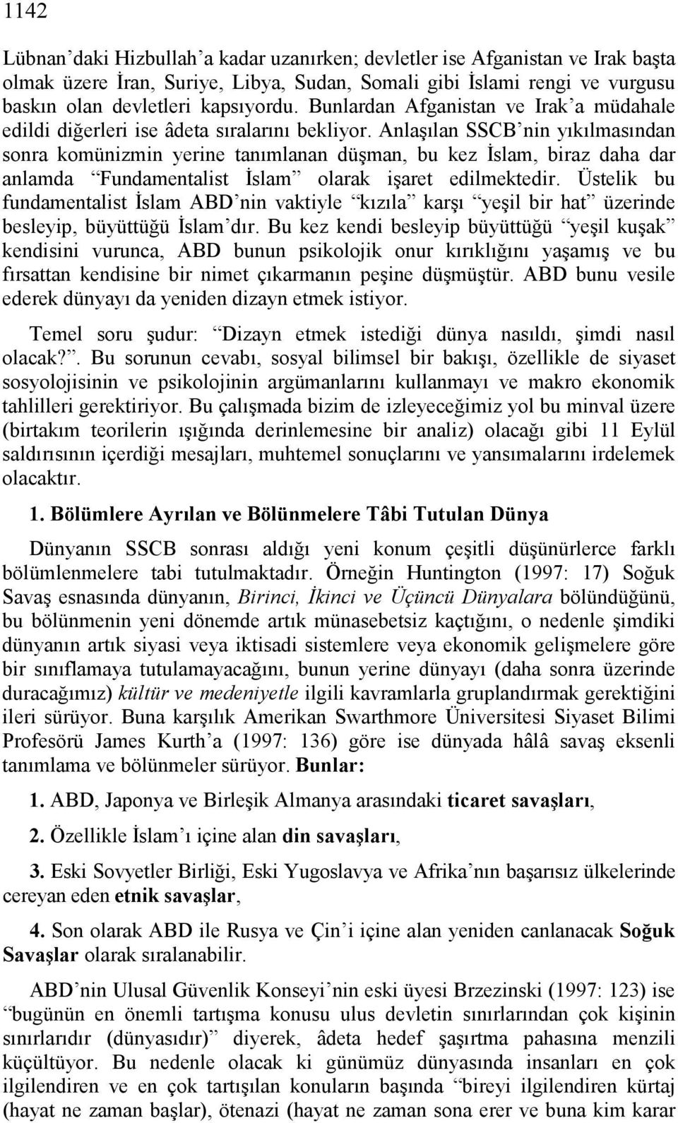 Anlaşılan SSCB nin yıkılmasından sonra komünizmin yerine tanımlanan düşman, bu kez İslam, biraz daha dar anlamda Fundamentalist İslam olarak işaret edilmektedir.