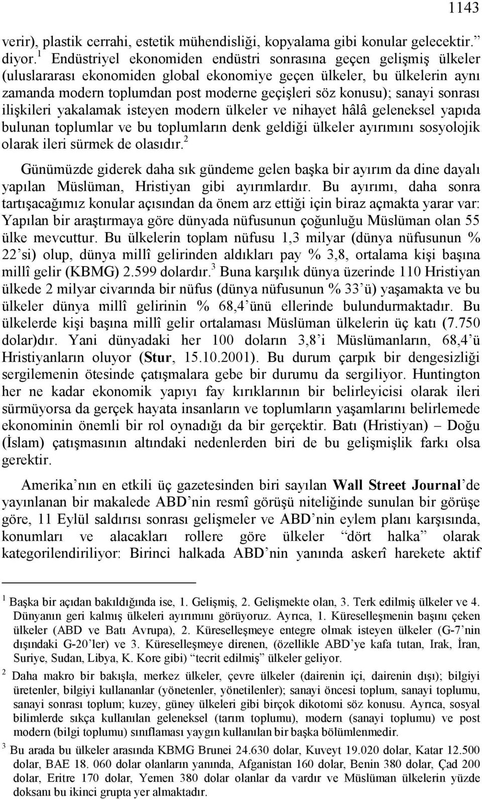 konusu); sanayi sonrası ilişkileri yakalamak isteyen modern ülkeler ve nihayet hâlâ geleneksel yapıda bulunan toplumlar ve bu toplumların denk geldiği ülkeler ayırımını sosyolojik olarak ileri sürmek