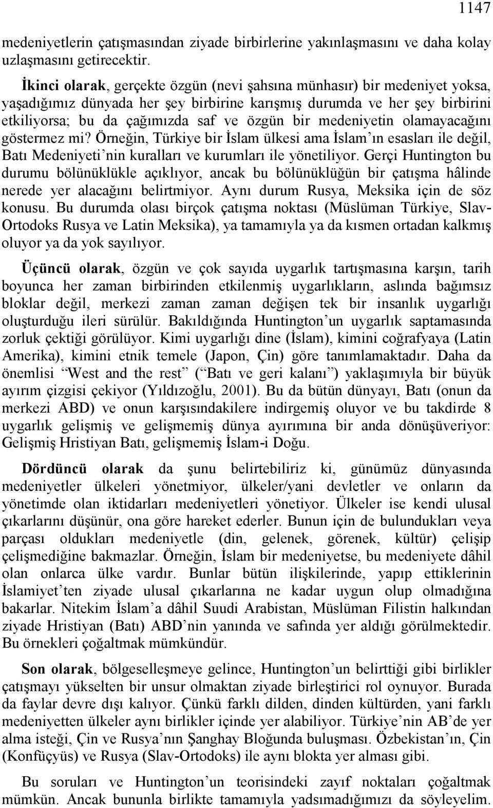 medeniyetin olamayacağını göstermez mi? Örneğin, Türkiye bir İslam ülkesi ama İslam ın esasları ile değil, Batı Medeniyeti nin kuralları ve kurumları ile yönetiliyor.