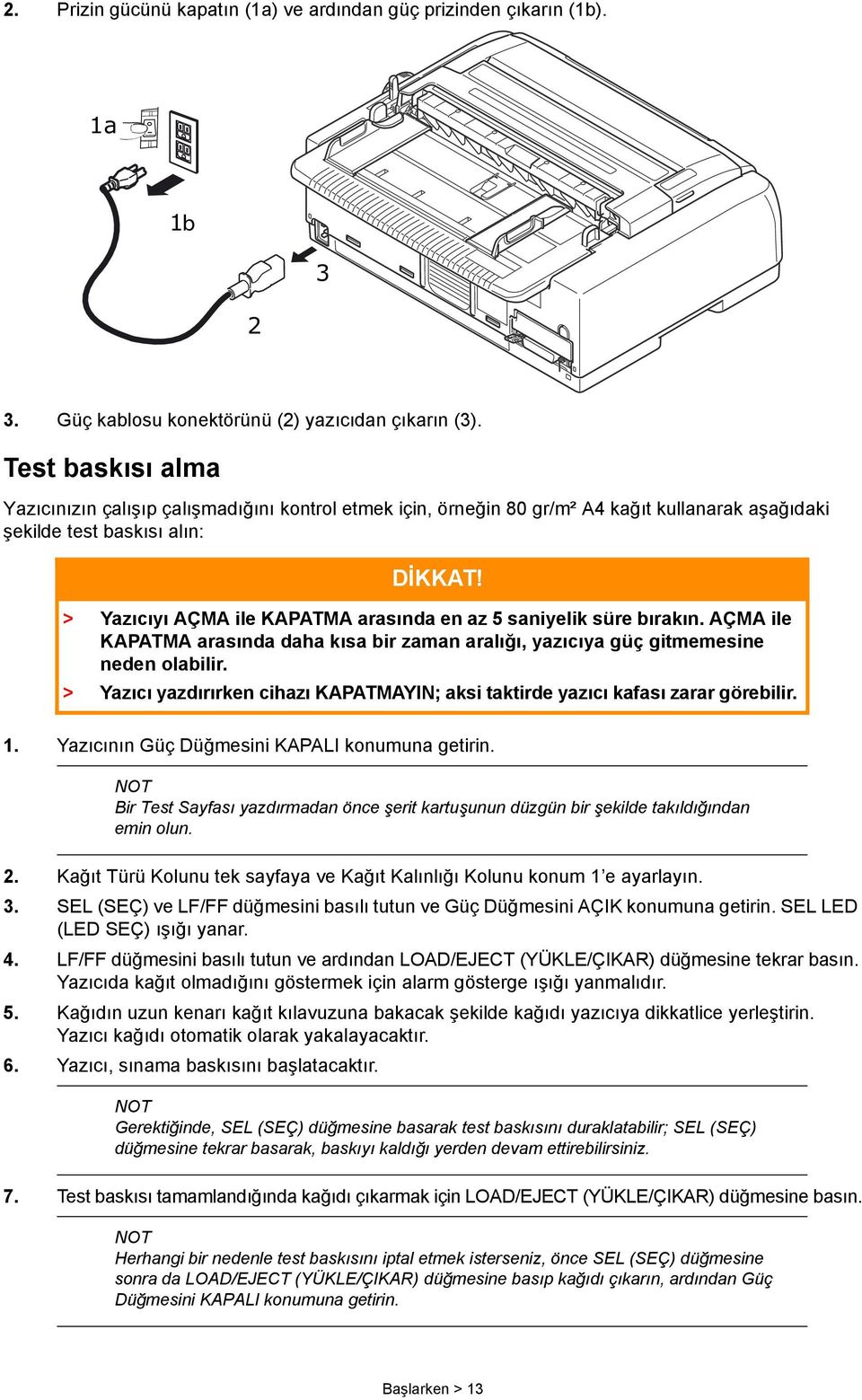 > Yazıcıyı AÇMA ile KAPATMA arasında en az 5 saniyelik süre bırakın. AÇMA ile KAPATMA arasında daha kısa bir zaman aralığı, yazıcıya güç gitmemesine neden olabilir.