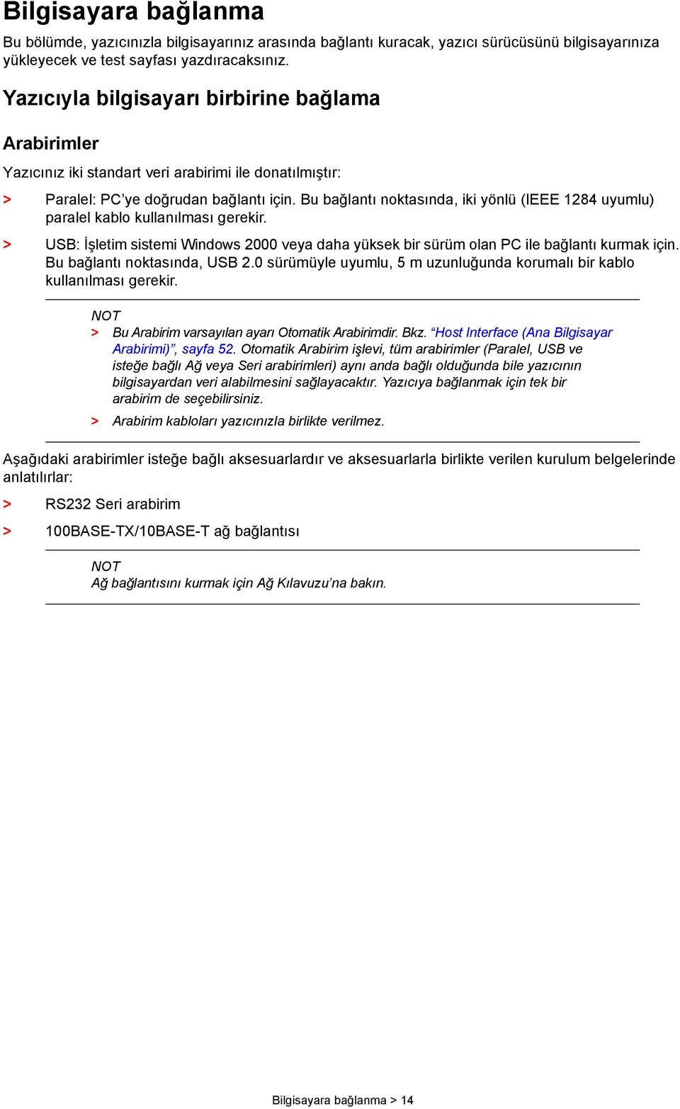 Bu bağlantı noktasında, iki yönlü (IEEE 1284 uyumlu) paralel kablo kullanılması gerekir. > USB: İşletim sistemi Windows 2000 veya daha yüksek bir sürüm olan PC ile bağlantı kurmak için.