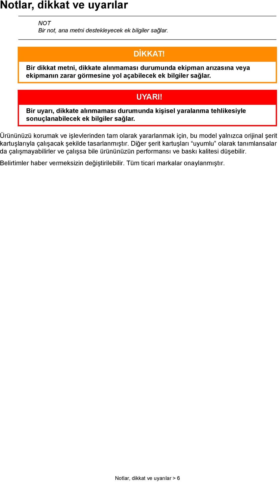 Bir uyarı, dikkate alınmaması durumunda kişisel yaralanma tehlikesiyle sonuçlanabilecek ek bilgiler sağlar.