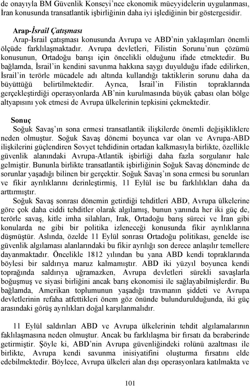 Avrupa devletleri, Filistin Sorunu nun çözümü konusunun, Ortadoğu barıģı için öncelikli olduğunu ifade etmektedir.