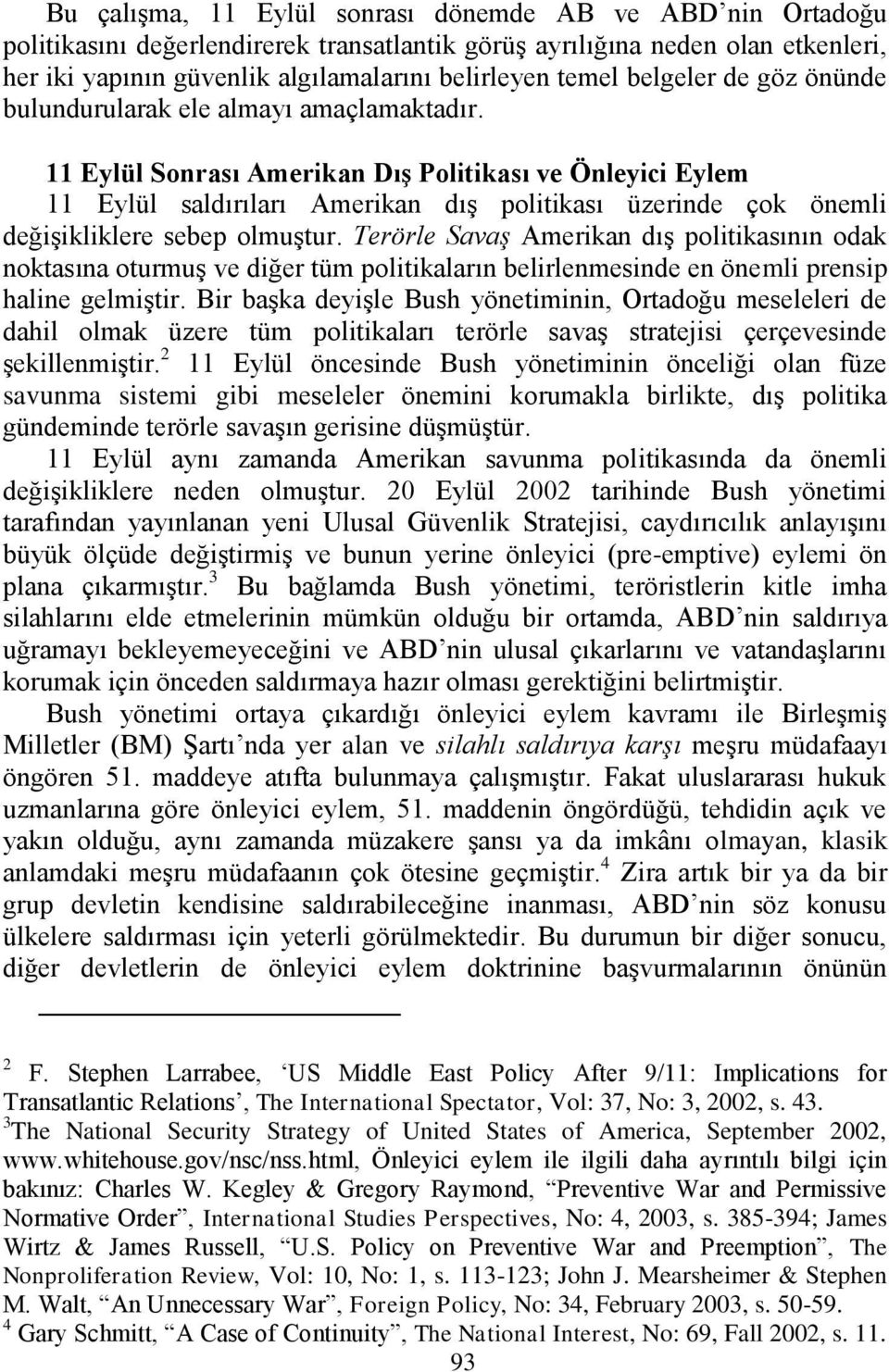 11 Eylül Sonrası Amerikan DıĢ Politikası ve Önleyici Eylem 11 Eylül saldırıları Amerikan dıģ politikası üzerinde çok önemli değiģikliklere sebep olmuģtur.