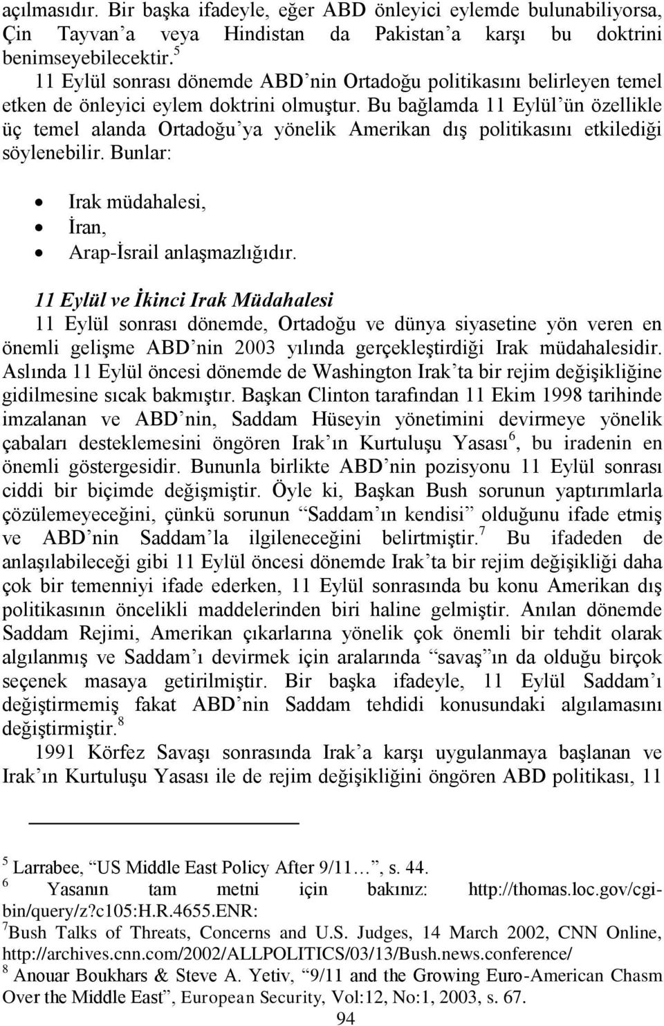 Bu bağlamda 11 Eylül ün özellikle üç temel alanda Ortadoğu ya yönelik Amerikan dıģ politikasını etkilediği söylenebilir. Bunlar: Irak müdahalesi, Ġran, Arap-Ġsrail anlaģmazlığıdır.