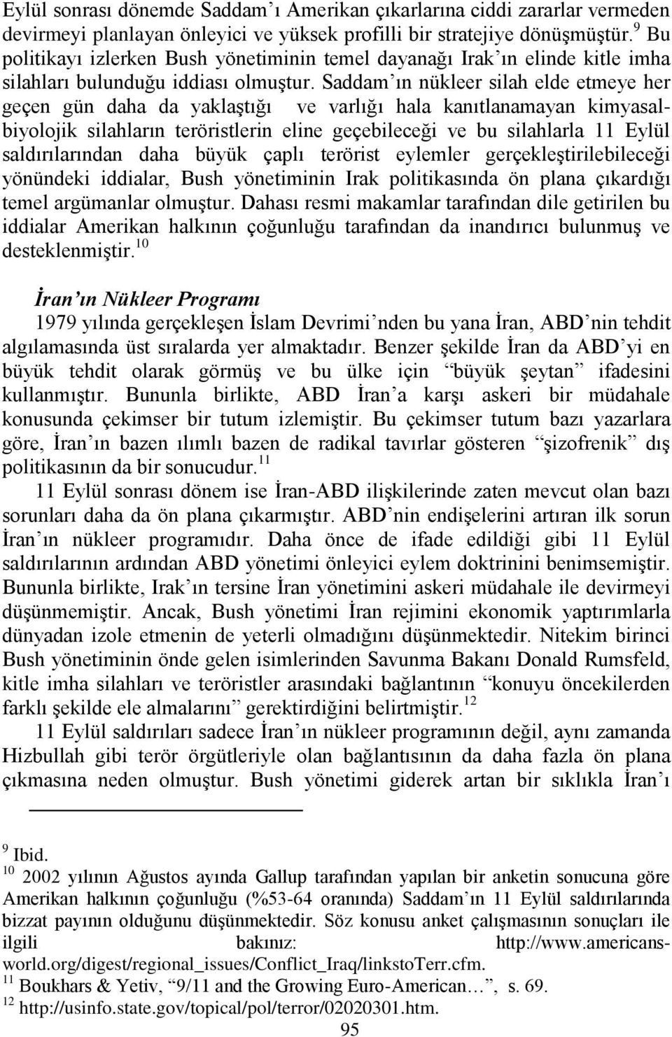 Saddam ın nükleer silah elde etmeye her geçen gün daha da yaklaģtığı ve varlığı hala kanıtlanamayan kimyasalbiyolojik silahların teröristlerin eline geçebileceği ve bu silahlarla 11 Eylül