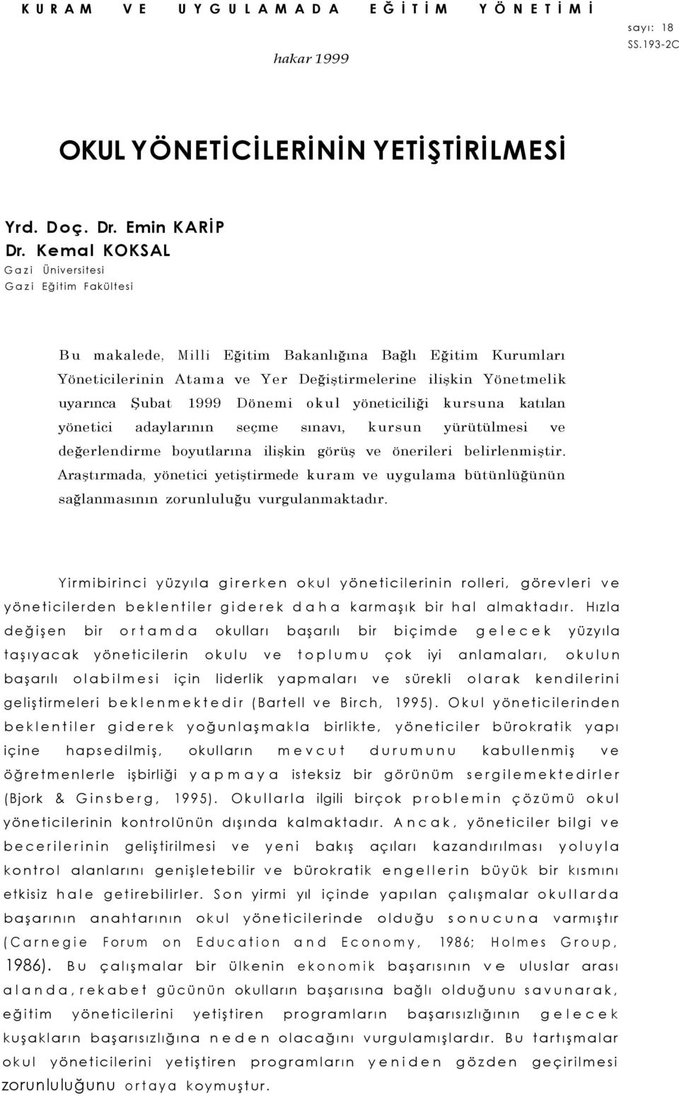 Dönemi okul yöneticiliği kursuna katılan yönetici adaylarının seçme sınavı, kursun yürütülmesi ve değerlendirme boyutlarına ilişkin görüş ve önerileri belirlenmiştir.