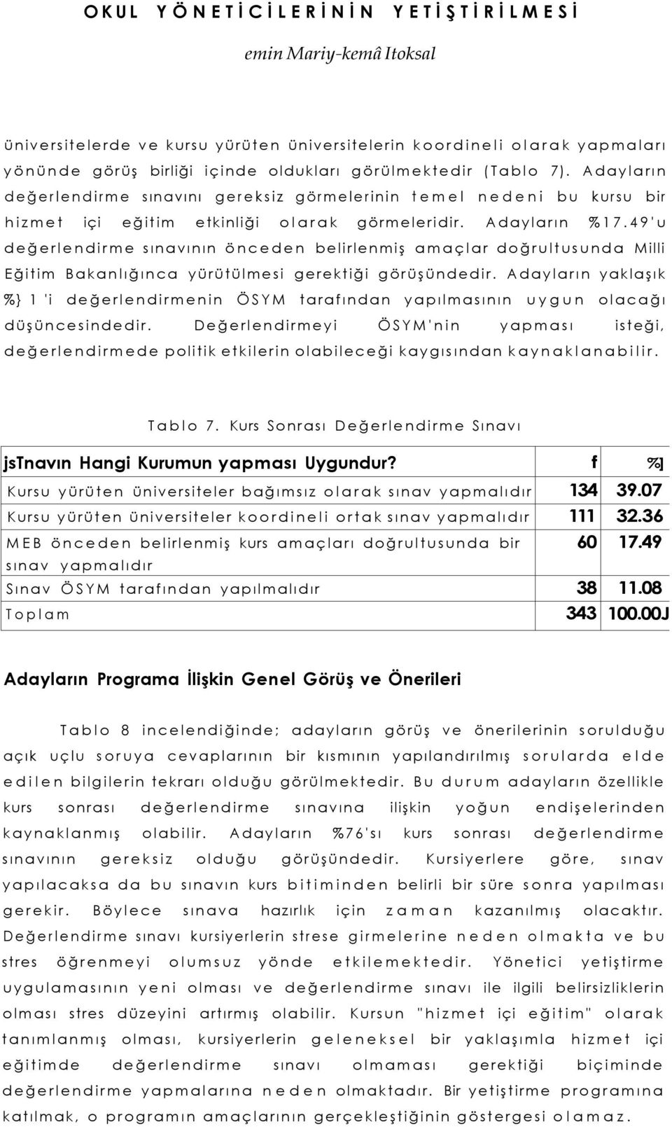 49'u değerlendirme sınavının önceden belirlenmiş amaçlar doğrultusunda Milli Eğitim Bakanlığınca yürütülmesi gerektiği görüşündedir.