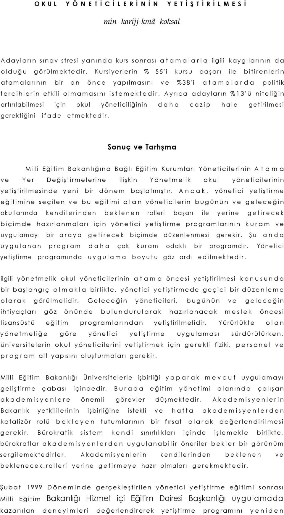 Ayrıca adayların %13'ü niteliğin artırılabilmesi için okul yöneticiliğinin daha cazip hale getirilmesi gerektiğini ifade etmektedir.