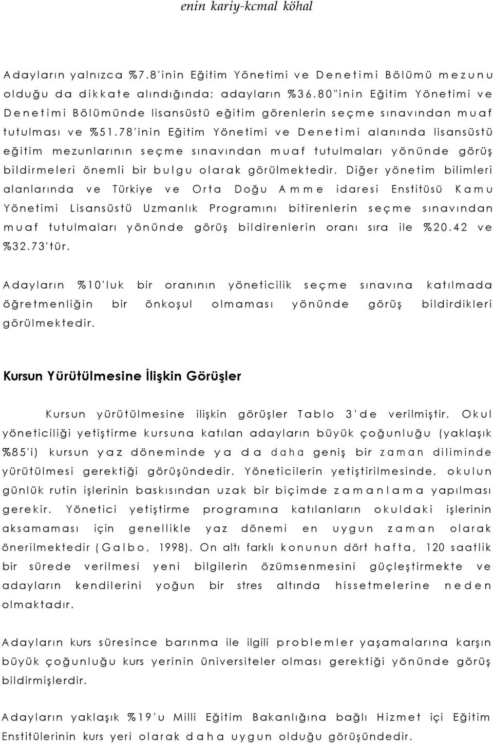 78'inin Eğitim Yönetimi ve Denetimi alanında lisansüstü eğitim mezunlarının seçme sınavından muaf tutulmaları yönünde görüş bildirmeleri önemli bir bulgu olarak görülmektedir.