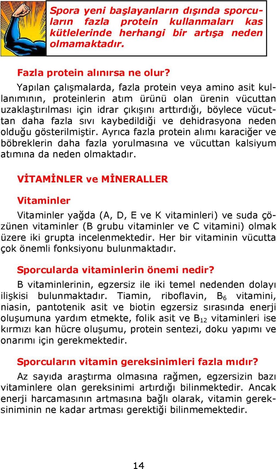 kaybedildiği ve dehidrasyona neden olduğu gösterilmiştir. Ayrıca fazla protein alımı karaciğer ve böbreklerin daha fazla yorulmasına ve vücuttan kalsiyum atımına da neden olmaktadır.