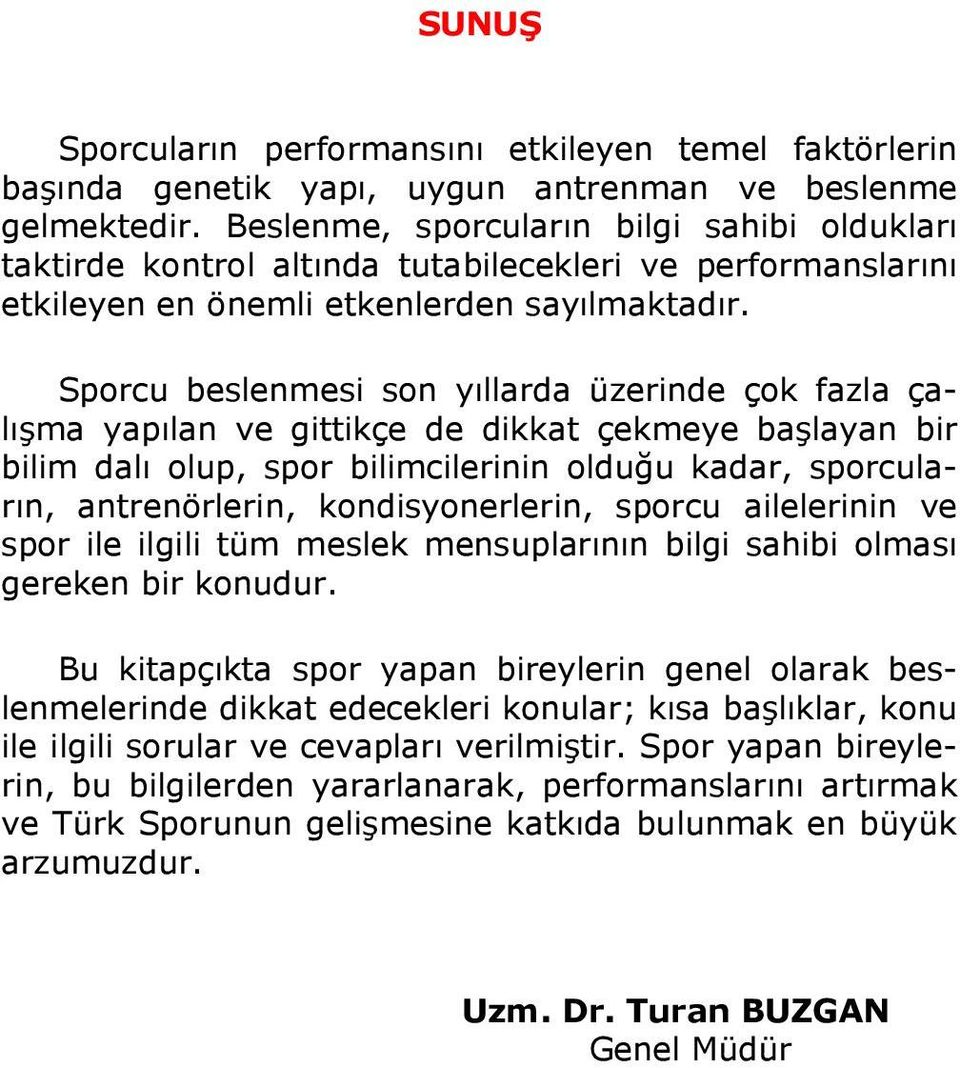 Sporcu beslenmesi son yıllarda üzerinde çok fazla çalışma yapılan ve gittikçe de dikkat çekmeye başlayan bir bilim dalı olup, spor bilimcilerinin olduğu kadar, sporcuların, antrenörlerin,