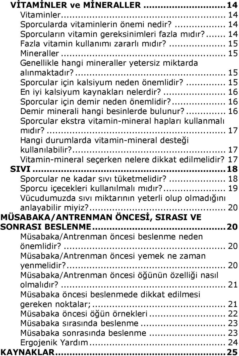 ... 16 Demir minerali hangi besinlerde bulunur?... 16 Sporcular ekstra vitamin-mineral hapları kullanmalı mıdır?... 17 Hangi durumlarda vitamin-mineral desteği kullanılabilir?