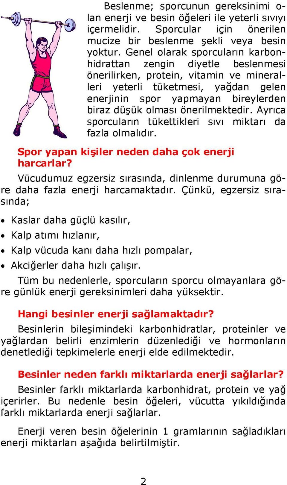 önerilmektedir. Ayrıca sporcuların tükettikleri sıvı miktarı da fazla olmalıdır. Spor yapan kişiler neden daha çok enerji harcarlar?