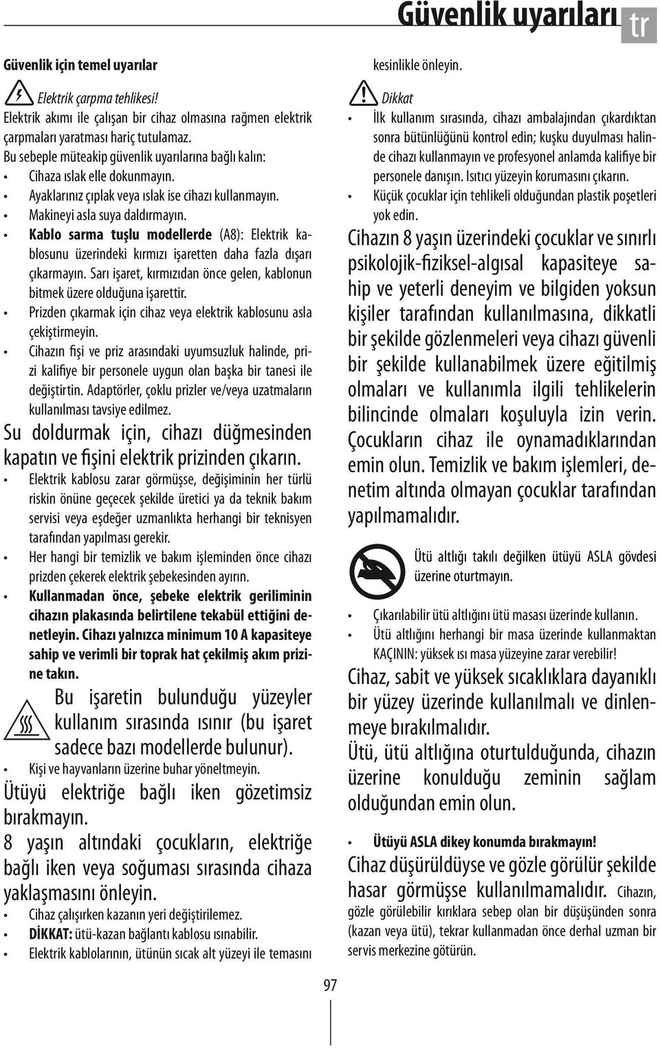 Kablo sarma tuşlu modellerde (A8): Elekik kablosunu üzerindeki kırmızı işaretten daha fazla dışarı çıkarmayın. Sarı işaret, kırmızıdan önce gelen, kablonun bitmek üzere olduğuna işarettir.