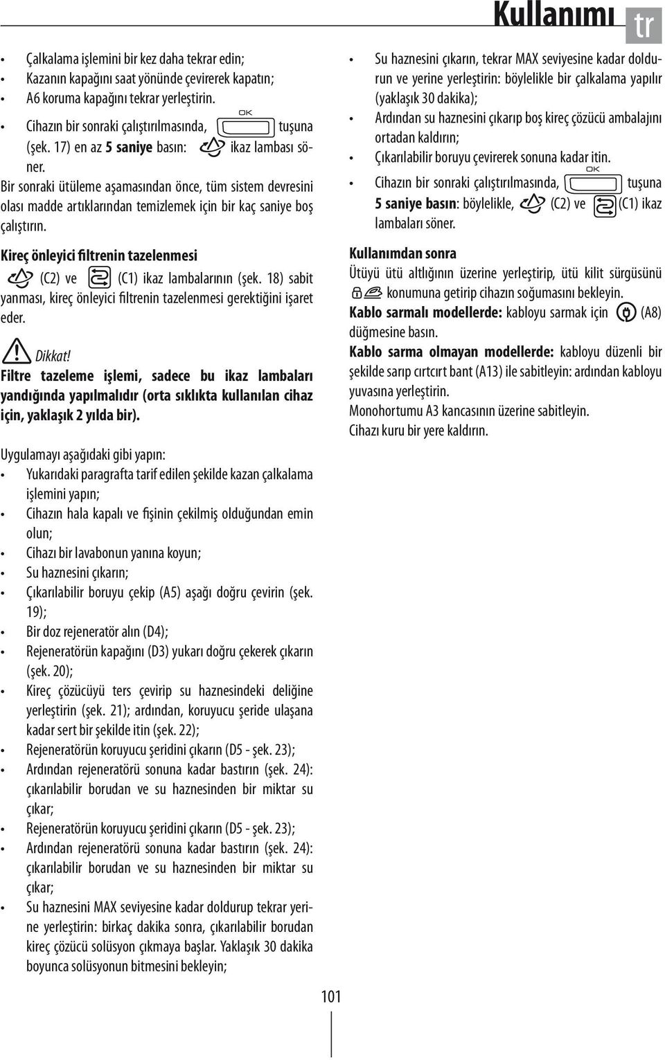 Kireç önleyici filenin tazelenmesi (C2) ve (C1) ikaz lambalarının (şek. 18) sabit yanması, kireç önleyici filenin tazelenmesi gerektiğini işaret eder. Dikkat!