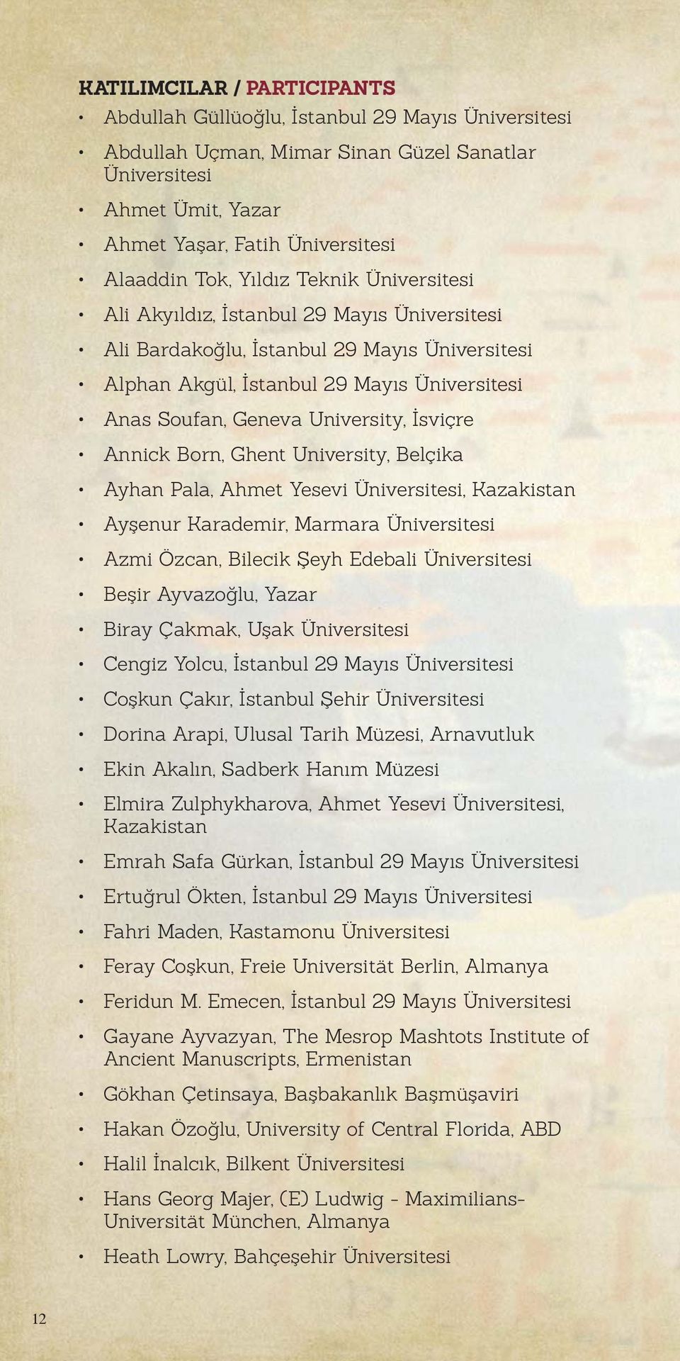 İsviçre Annick Born, Ghent University, Belçika Ayhan Pala, Ahmet Yesevi Üniversitesi, Kazakistan Ayşenur Karademir, Marmara Üniversitesi Azmi Özcan, Bilecik Şeyh Edebali Üniversitesi Beşir Ayvazoğlu,