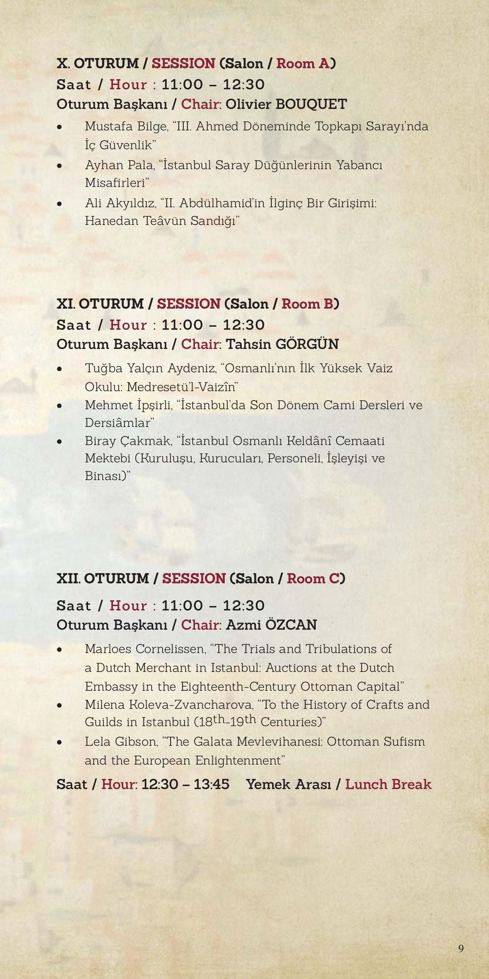 OTURUM / SESSION (Salon / Room B) Saat / Hour : 11:00 12:30 Oturum Başkanı / Chair: Tahsin GÖRGÜN Tuğba Yalçın Aydeniz, Osmanlı nın İlk Yüksek Vaiz Okulu: Medresetü l-vaizîn Mehmet İpşirli, İstanbul