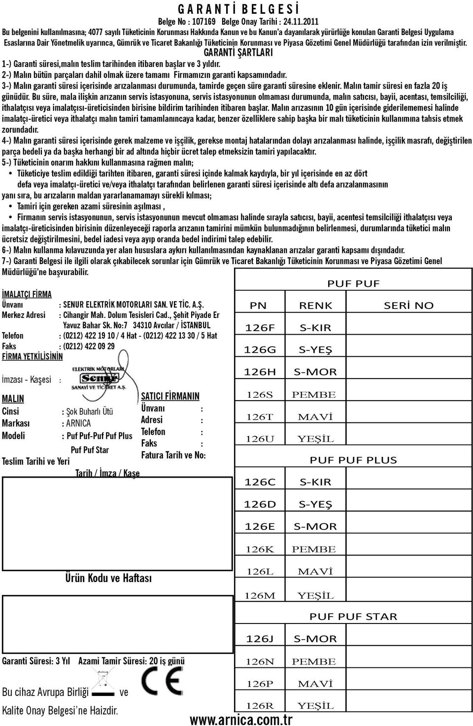 Ticaret Bakanlýðý Tüketicinin Korunmasý ve Piyasa Gözetimi Genel Müdürlüðü tarafýndan izin verilmiþtir. GARANTİ ŞARTLARI 1-) Garanti süresi,malın teslim tarihinden itibaren başlar ve 3 yıldır.