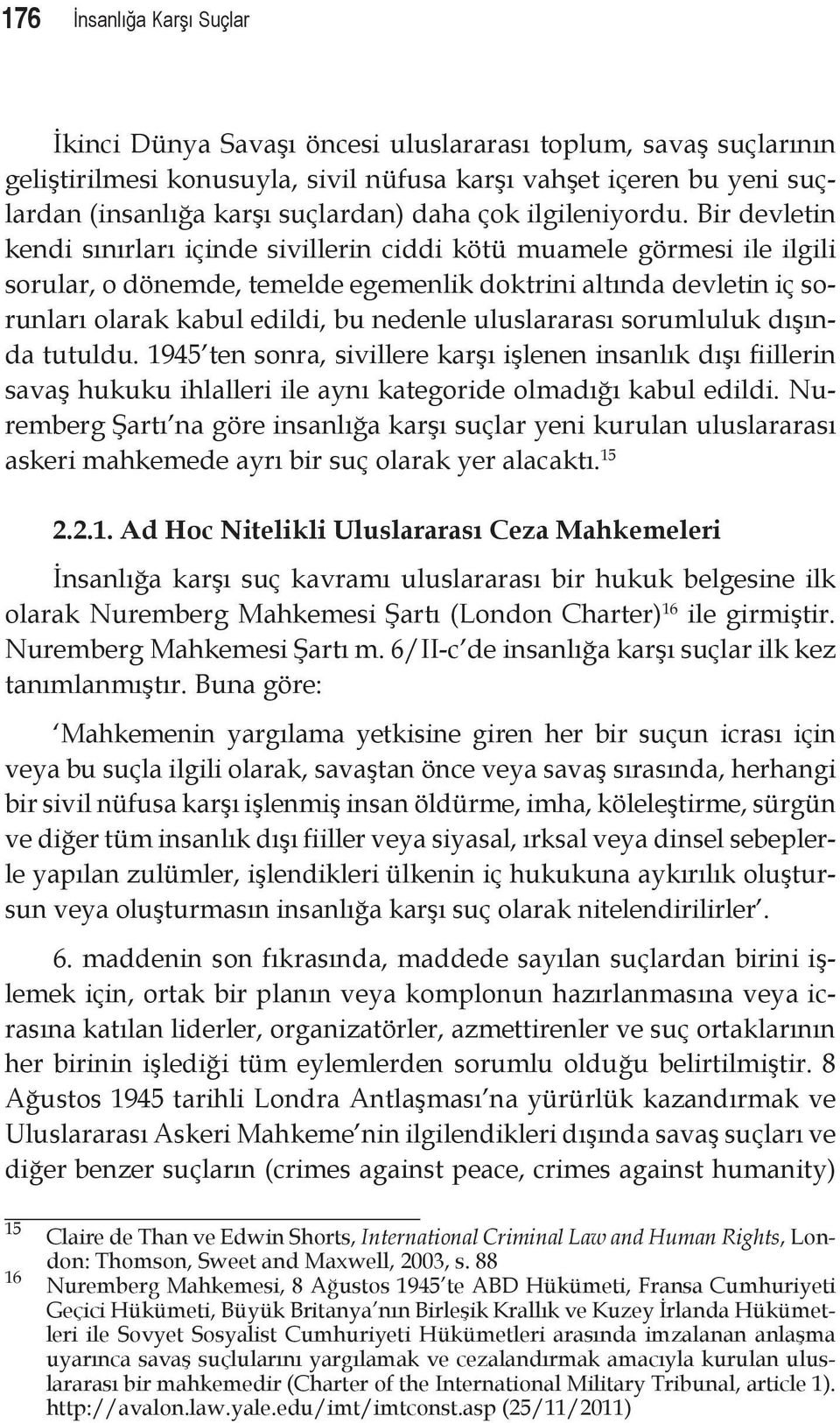 Bir devletin kendi sınırları içinde sivillerin ciddi kötü muamele görmesi ile ilgili sorular, o dönemde, temelde egemenlik doktrini altında devletin iç sorunları olarak kabul edildi, bu nedenle