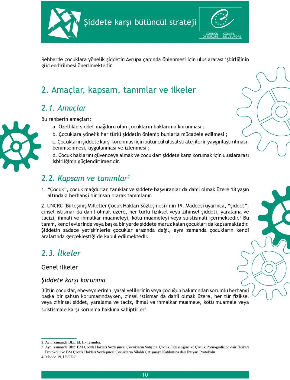 Çocukların şiddete karşı korunması için bütüncül ulusal stratejilerin yaygınlaştırılması, benimsenmesi, uygulanması ve izlenmesi ; d.