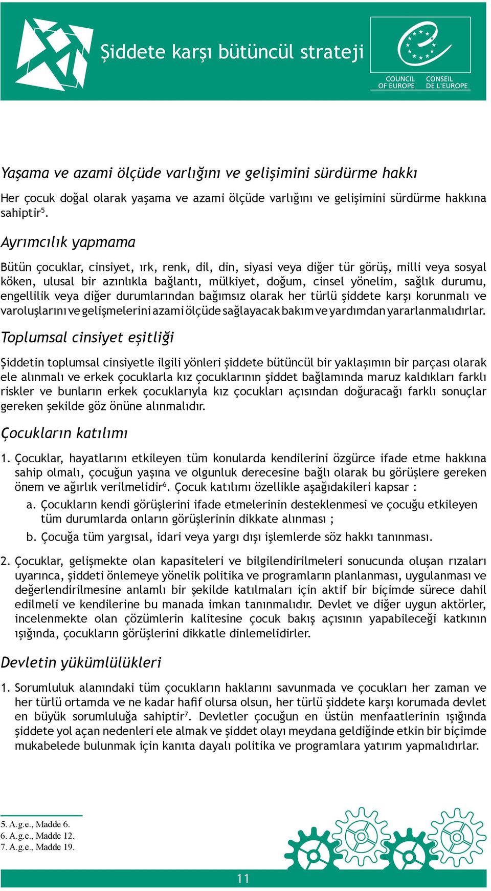 engellilik veya diğer durumlarından bağımsız olarak her türlü şiddete karşı korunmalı ve varoluşlarını ve gelişmelerini azami ölçüde sağlayacak bakım ve yardımdan yararlanmalıdırlar.