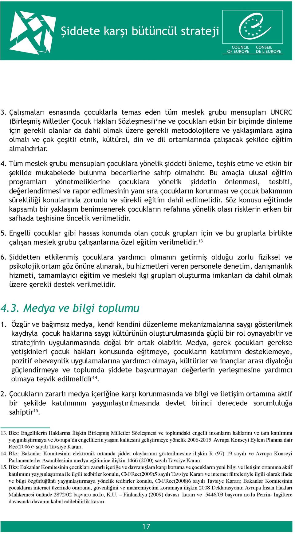 Tüm meslek grubu mensupları çocuklara yönelik şiddeti önleme, teşhis etme ve etkin bir şekilde mukabelede bulunma becerilerine sahip olmalıdır.