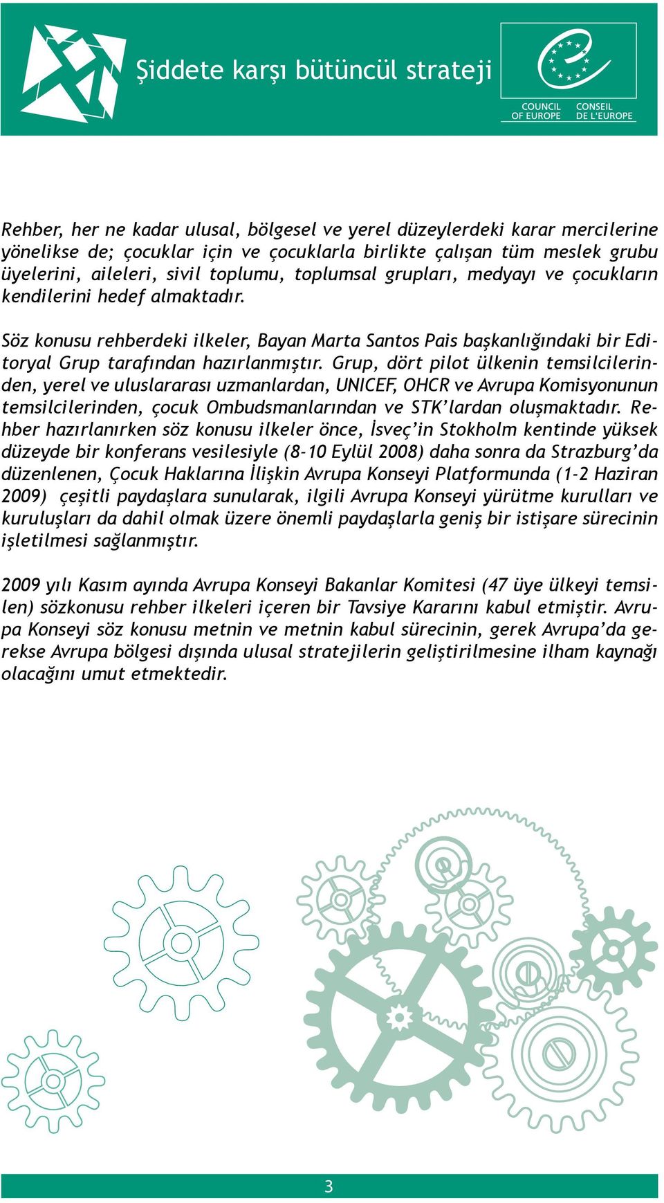 Grup, dört pilot ülkenin temsilcilerinden, yerel ve uluslararası uzmanlardan, UNICEF, OHCR ve Avrupa Komisyonunun temsilcilerinden, çocuk Ombudsmanlarından ve STK lardan oluşmaktadır.