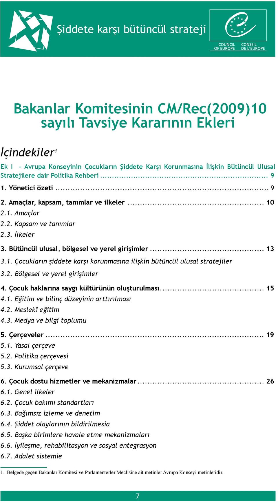 2. Bölgesel ve yerel girişimler 4. Çocuk haklarına saygı kültürünün oluşturulması... 15 4.1. Eğitim ve bilinç düzeyinin arttırılması 4.2. Meslekî eğitim 4.3. Medya ve bilgi toplumu 5. Çerçeveler.