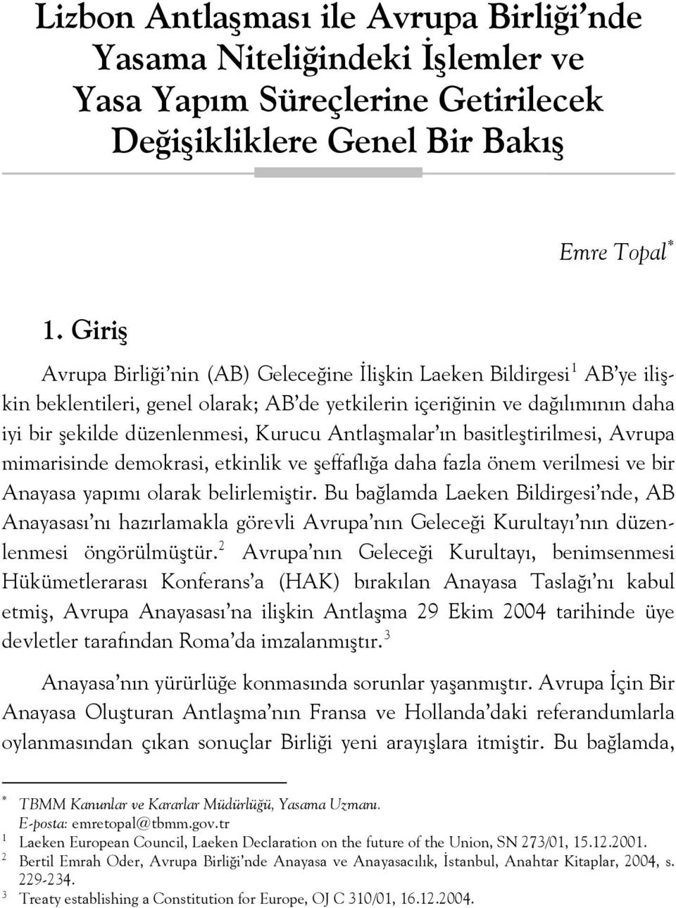 Antlaşmalar ın basitleştirilmesi, Avrupa mimarisinde demokrasi, etkinlik ve şeffaflığa daha fazla önem verilmesi ve bir Anayasa yapımı olarak belirlemiştir.