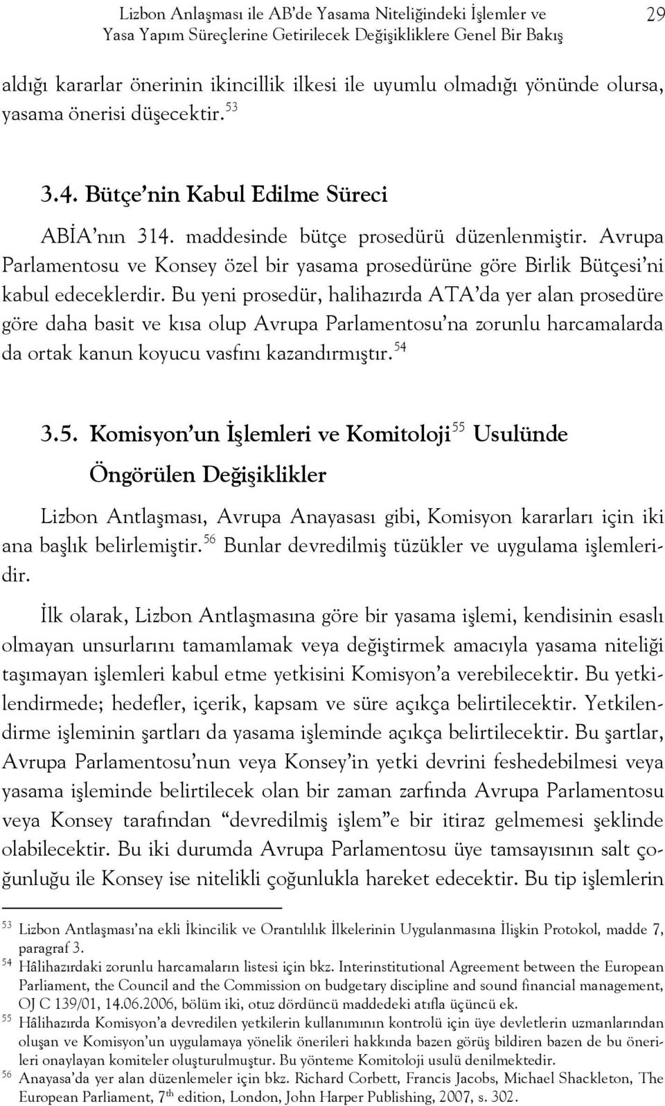 Avrupa Parlamentosu ve Konsey özel bir yasama prosedürüne göre Birlik Bütçesi ni kabul edeceklerdir.