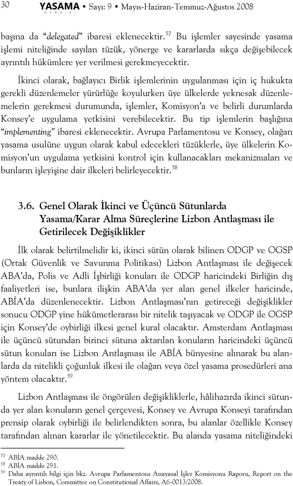 İkinci olarak, bağlayıcı Birlik işlemlerinin uygulanması için iç hukukta gerekli düzenlemeler yürürlüğe koyulurken üye ülkelerde yeknesak düzenlemelerin gerekmesi durumunda, işlemler, Komisyon a ve