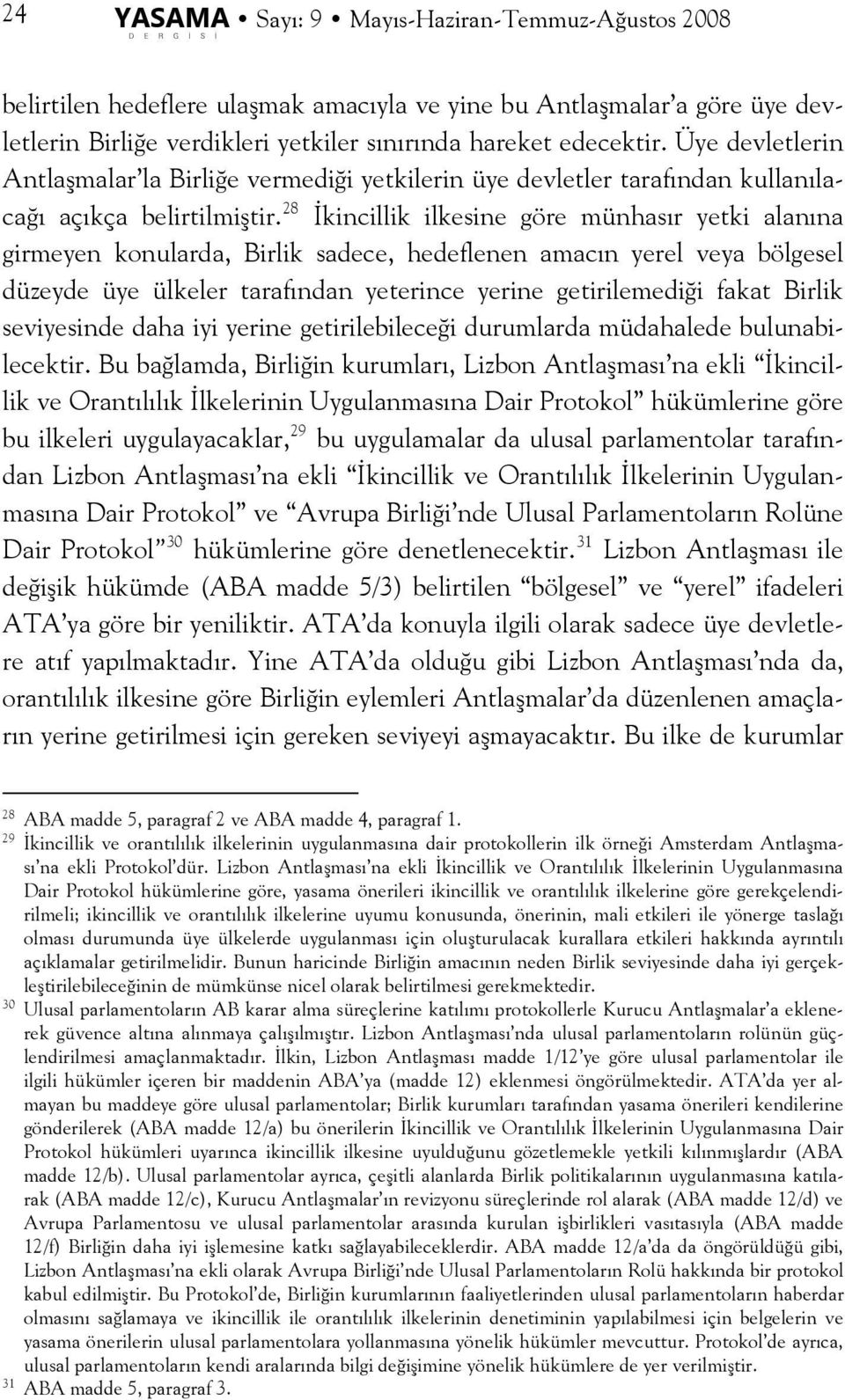 28 İkincillik ilkesine göre münhasır yetki alanına girmeyen konularda, Birlik sadece, hedeflenen amacın yerel veya bölgesel düzeyde üye ülkeler tarafından yeterince yerine getirilemediği fakat Birlik