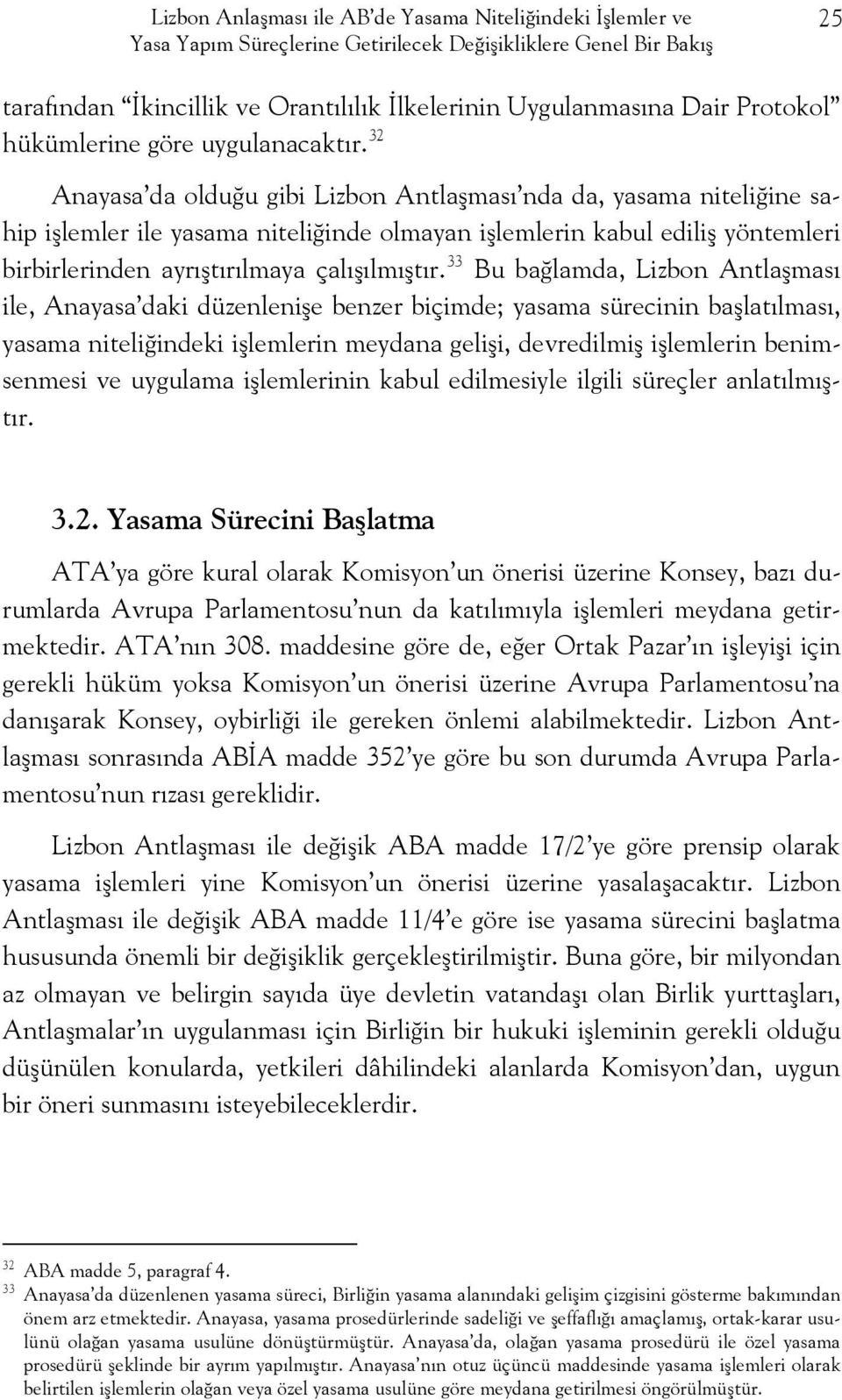 32 Anayasa da olduğu gibi Lizbon Antlaşması nda da, yasama niteliğine sahip işlemler ile yasama niteliğinde olmayan işlemlerin kabul ediliş yöntemleri birbirlerinden ayrıştırılmaya çalışılmıştır.