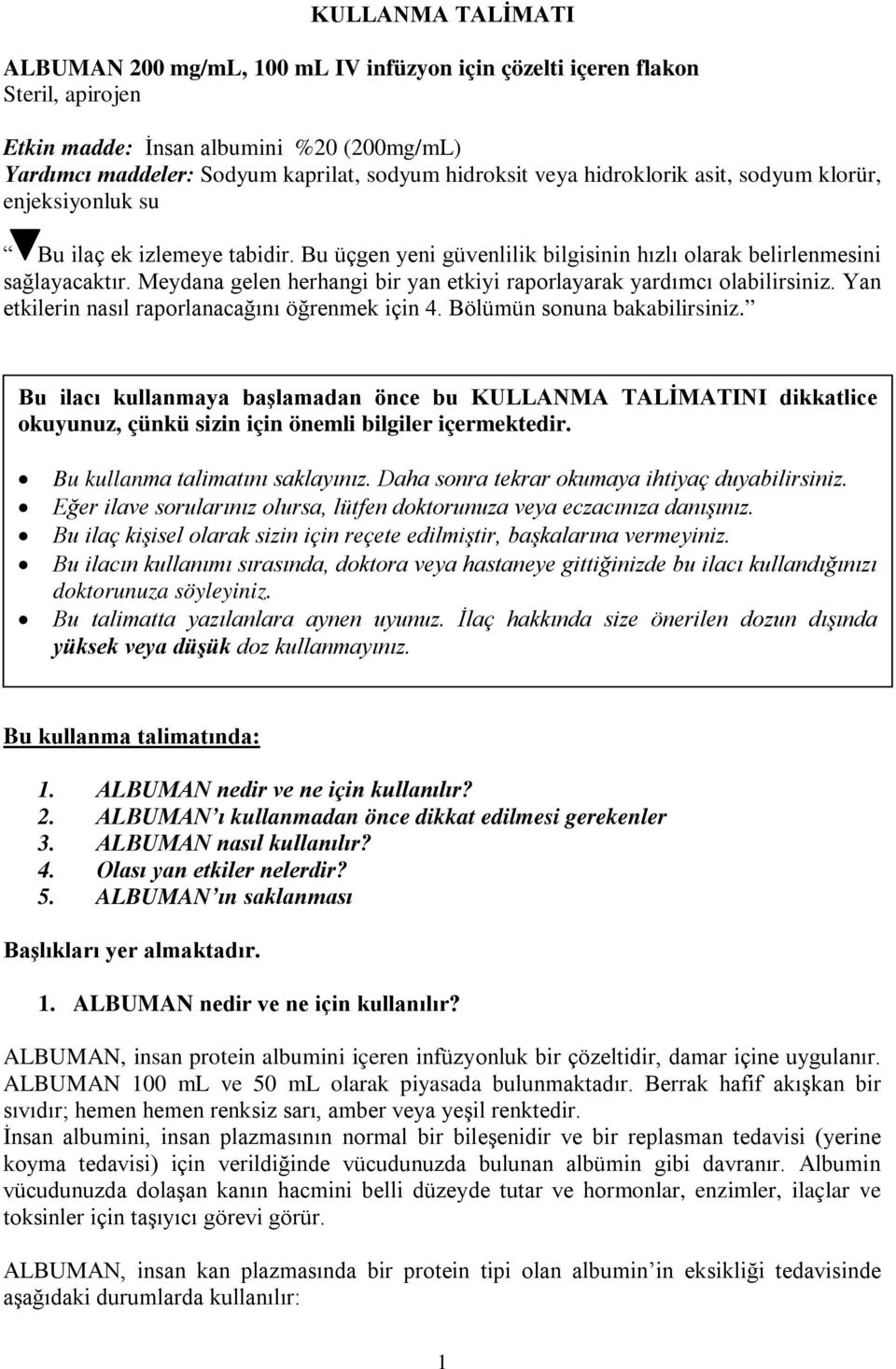 Meydana gelen herhangi bir yan etkiyi raporlayarak yardımcı olabilirsiniz. Yan etkilerin nasıl raporlanacağını öğrenmek için 4. Bölümün sonuna bakabilirsiniz.