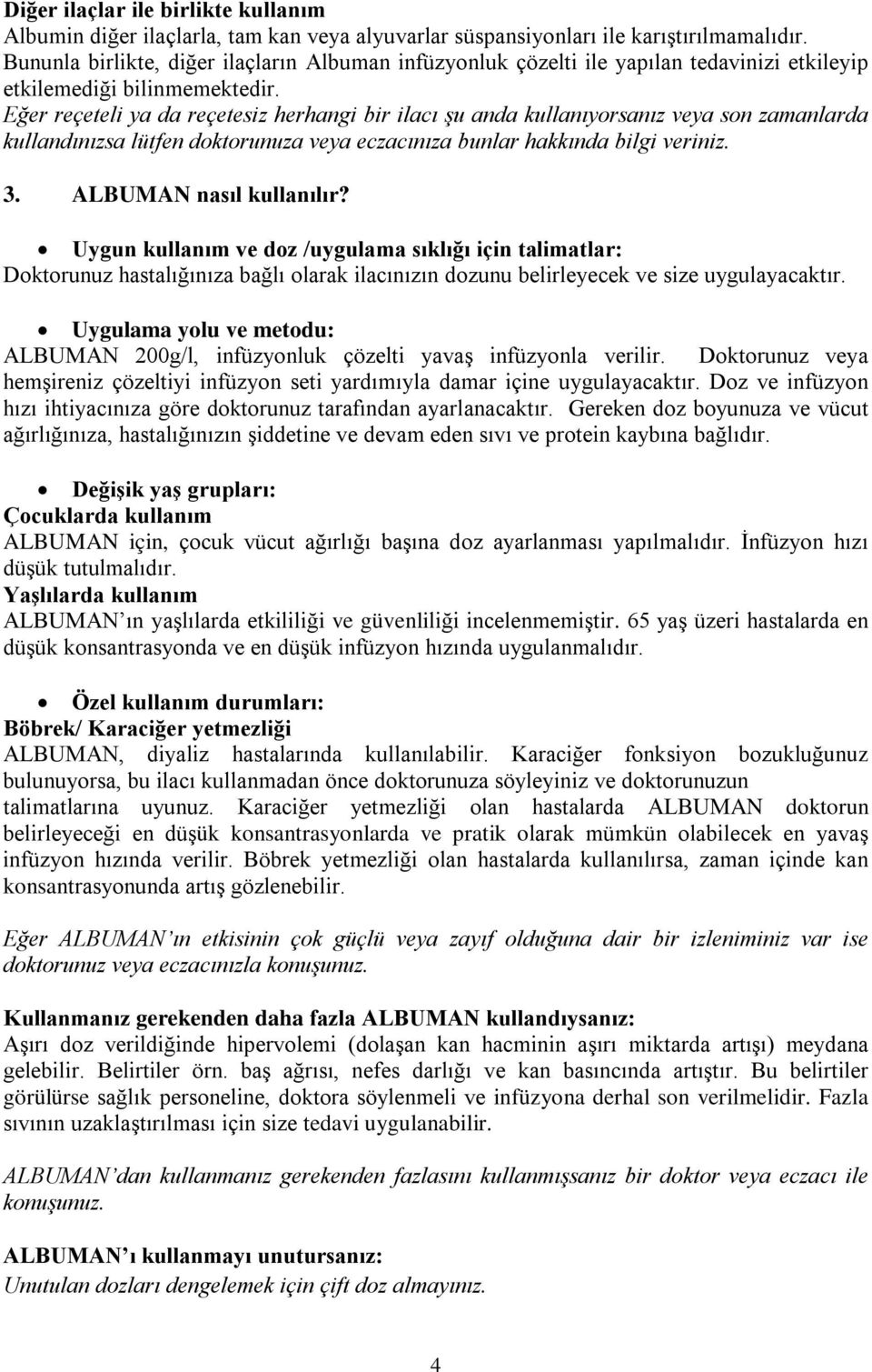 Eğer reçeteli ya da reçetesiz herhangi bir ilacı şu anda kullanıyorsanız veya son zamanlarda kullandınızsa lütfen doktorunuza veya eczacınıza bunlar hakkında bilgi veriniz. 3.