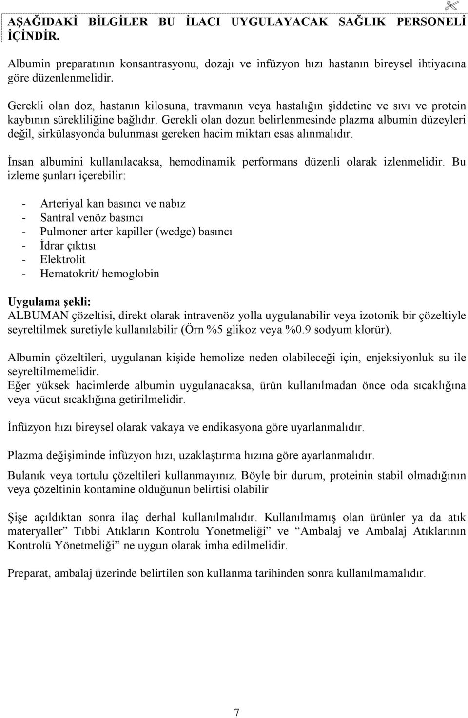 Gerekli olan dozun belirlenmesinde plazma albumin düzeyleri değil, sirkülasyonda bulunması gereken hacim miktarı esas alınmalıdır.